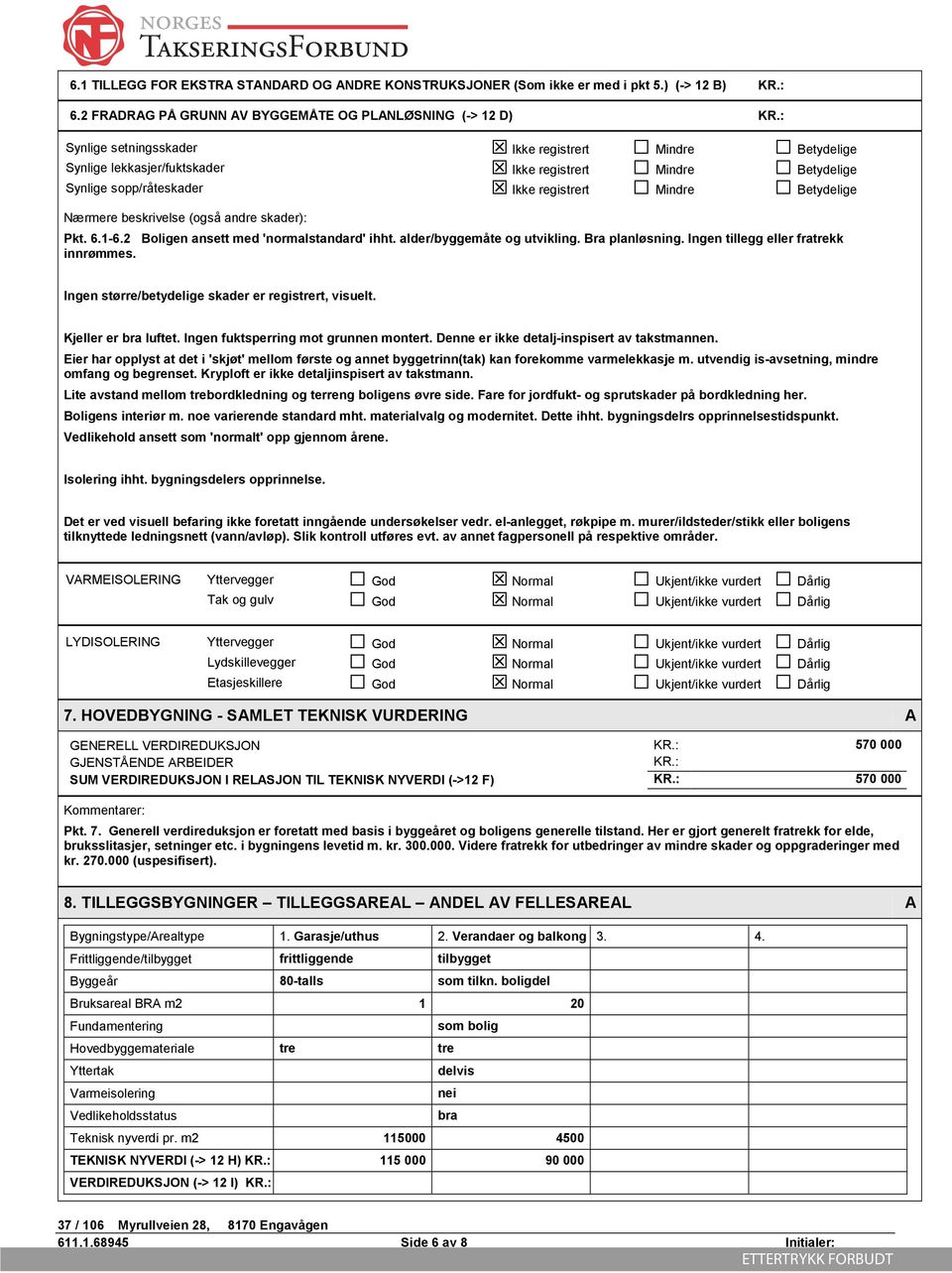 (også andre skader): Pkt. 6.1-6.2 Boligen ansett med 'normalstandard' ihht. alder/byggemåte og utvikling. Bra planløsning. Ingen tillegg eller fratrekk innrømmes.