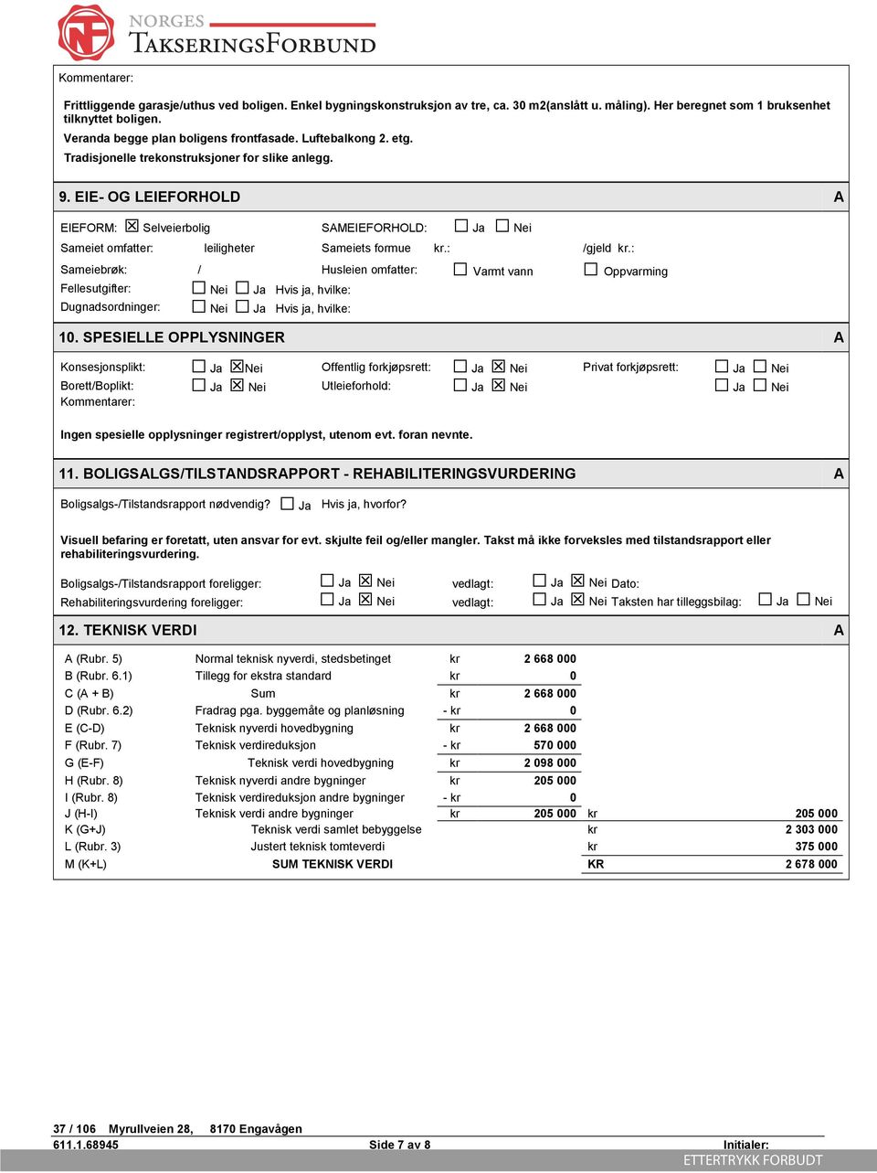 EIE- OG LEIEFORHOLD A EIEFORM: Selveierbolig SAMEIEFORHOLD: Ja Nei Sameiet omfatter: leiligheter Sameiets formue kr.: /gjeld kr.