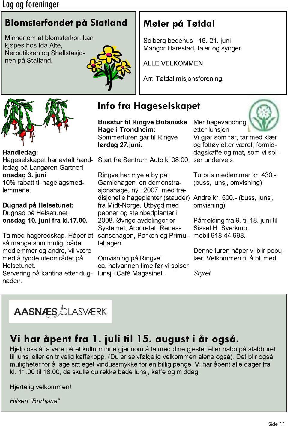 10% rabatt til hagelagsmedlemmene. Dugnad på Helsetunet: Dugnad på Helsetunet onsdag 10. juni fra kl.17.00. Ta med hageredskap.