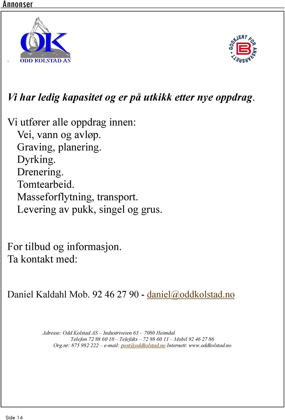 For tilbud og informasjon. Ta kontakt med: Daniel Kaldahl Mob. 92 46 27 90 - daniel@oddkolstad.
