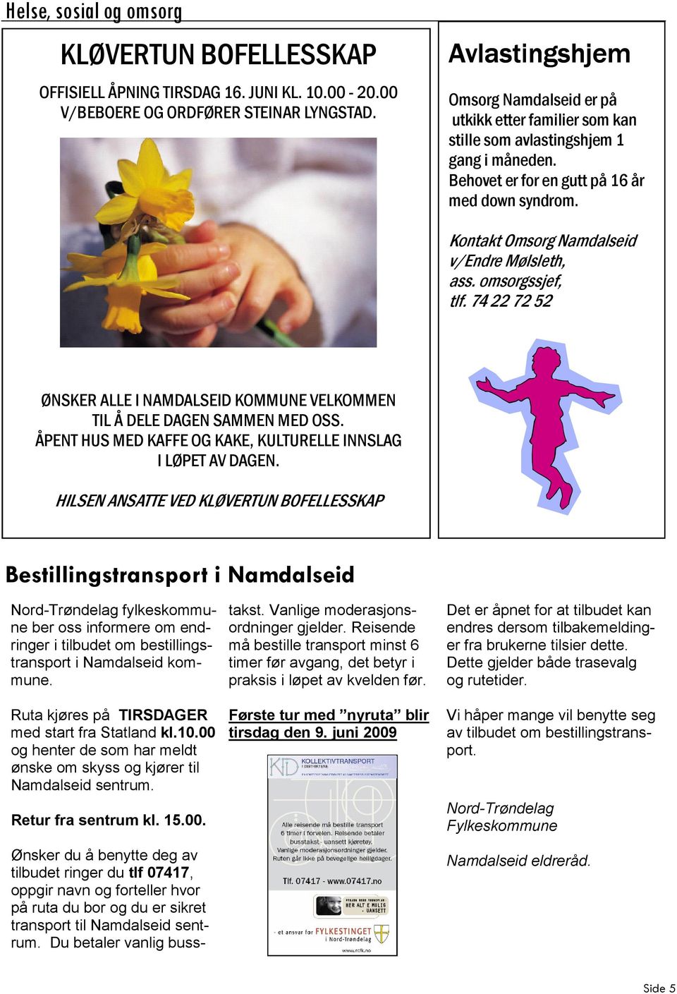 Kontakt Omsorg Namdalseid v/endre Mølsleth, ass. omsorgssjef, tlf. 74 22 72 52 ØNSKER ALLE I NAMDALSEID KOMMUNE VELKOMMEN TIL Å DELE DAGEN SAMMEN MED OSS.