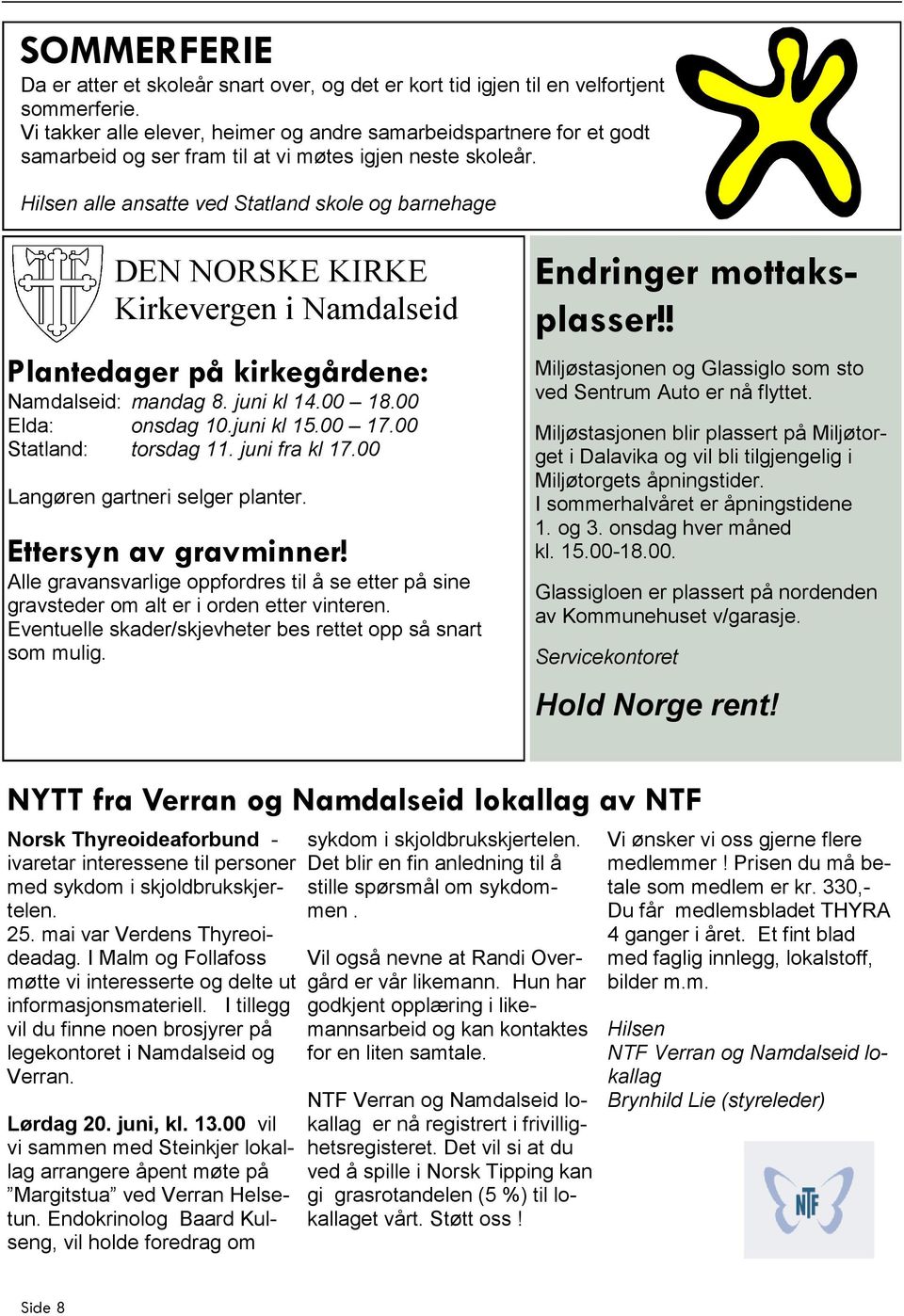 Hilsen alle ansatte ved Statland skole og barnehage DEN NORSKE KIRKE Kirkevergen i Namdalseid Plantedager på kirkegårdene: Namdalseid: mandag 8. juni kl 14.00 18.00 Elda: onsdag 10.juni kl 15.00 17.