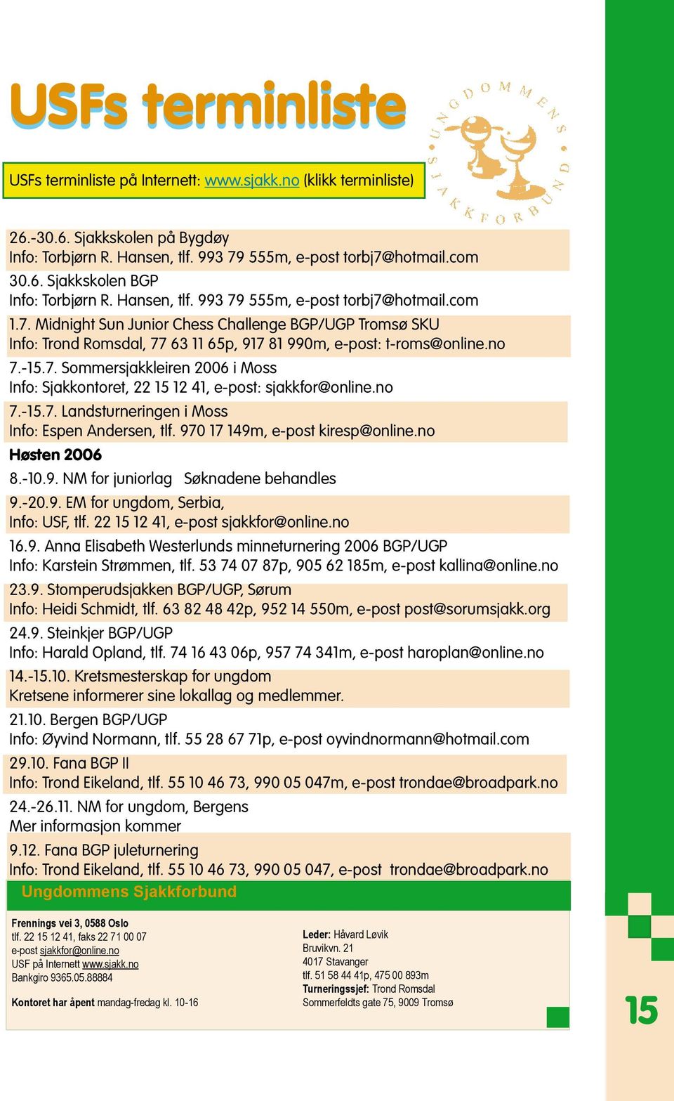 no 7.-15.7. Landsturneringen i Moss Info: Espen Andersen, tlf. 970 17 149m, e-post kiresp@online.no Høsten 2006 8.-10.9. NM for juniorlag Søknadene behandles 9.-20.9. EM for ungdom, Serbia, Info: USF, tlf.