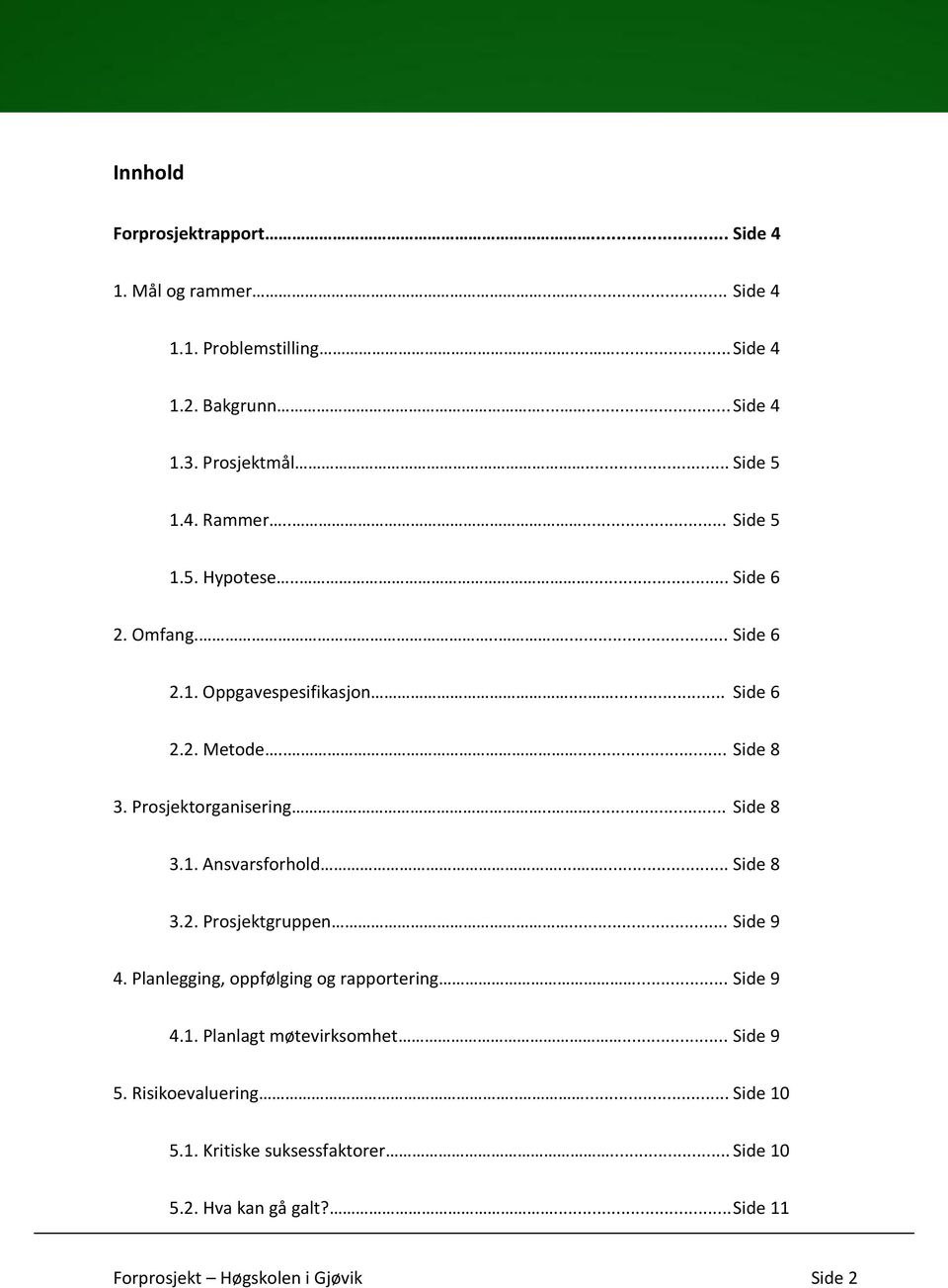 Prosjektorganisering..... Side 8 3.1. Ansvarsforhold...... Side 8 3.2. Prosjektgruppen... Side 9 4. Planlegging, oppfølging og rapportering... Side 9 4.1. Planlagt møtevirksomhet.