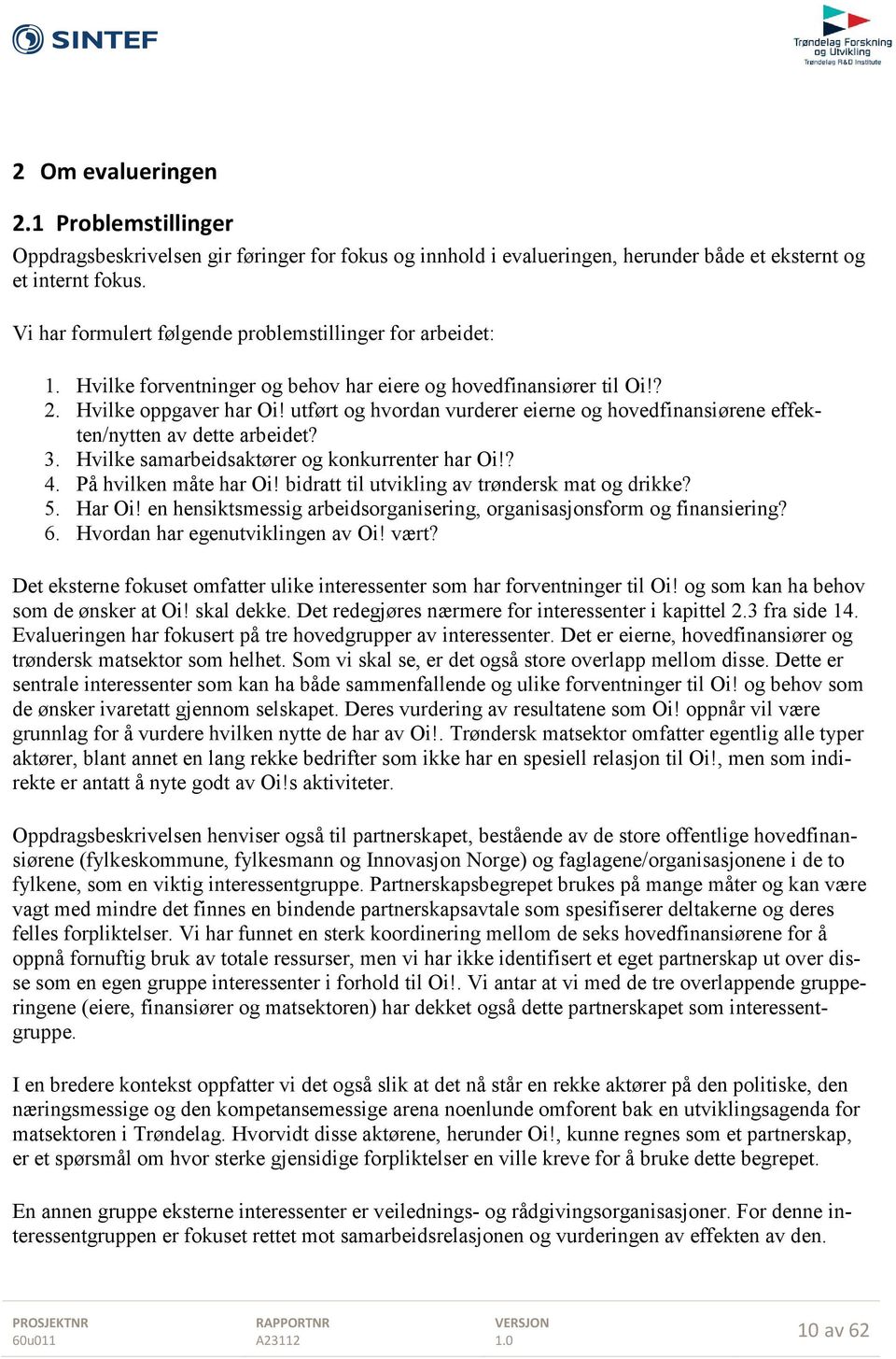 utført og hvordan vurderer eierne og hovedfinansiørene effekten/n av dette arbeidet? 3. Hvilke samarbeidsaktører og konkurrenter har Oi!? 4. På hvilken måte har Oi!