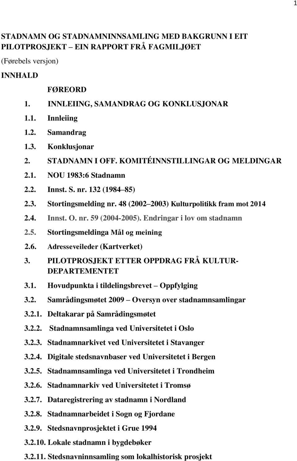 Endringar i lov om stadnamn 2.5. Stortingsmeldinga Mål og meining 2.6. Adresseveileder (Kartverket) 3. PILOTPROSJEKT ETTER OPPDRAG FRÅ KULTUR- DEPARTEMENTET 3.1.