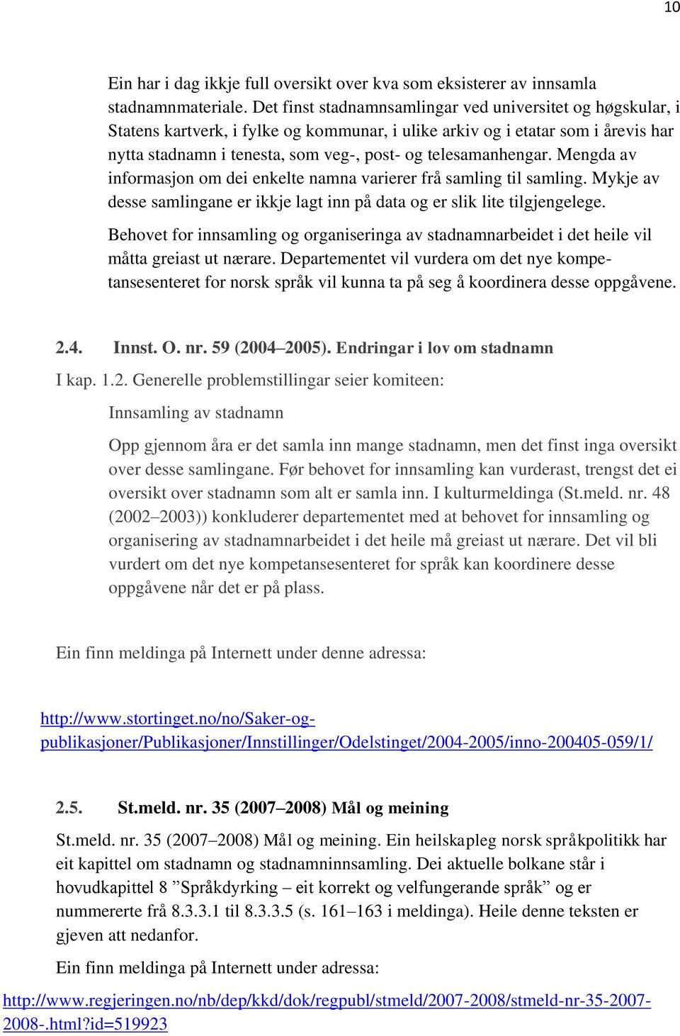 telesamanhengar. Mengda av informasjon om dei enkelte namna varierer frå samling til samling. Mykje av desse samlingane er ikkje lagt inn på data og er slik lite tilgjengelege.