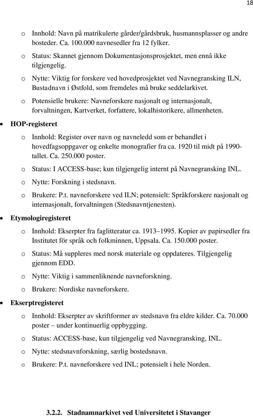 o Nytte: Viktig for forskere ved hovedprosjektet ved Navnegransking ILN, Bustadnavn i Østfold, som fremdeles må bruke seddelarkivet.