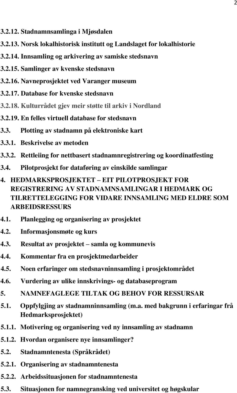 En felles virtuell database for stedsnavn 3.3. Plotting av stadnamn på elektroniske kart 3.3.1. Beskrivelse av metoden 3.3.2. Rettleiing for nettbasert stadnamnregistrering og koordinatfesting 3.4.