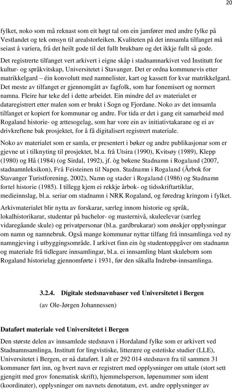 Det registrerte tilfanget vert arkivert i eigne skåp i stadnamnarkivet ved Institutt for kultur- og språkvitskap, Universitetet i Stavanger.