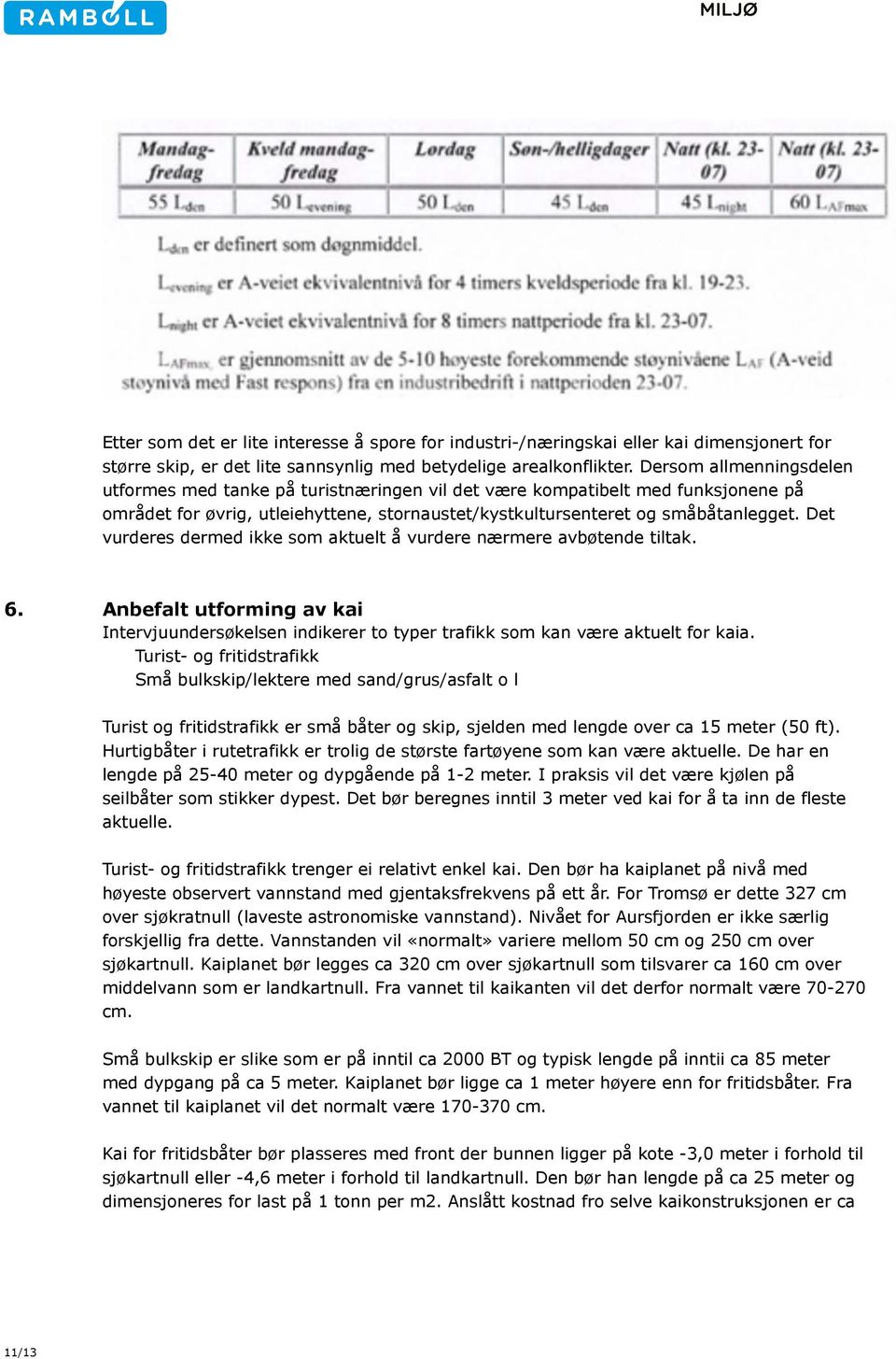 Det vurderes dermed ikke som aktuelt å vurdere nærmere avbøtende tiltak. 6. Anbefalt utforming av kai Intervjuundersøkelsen indikerer to typer trafikk som kan være aktuelt for kaia.