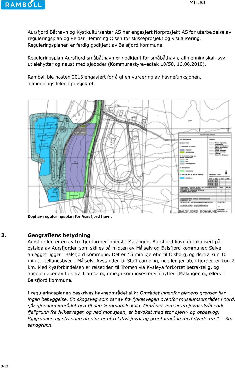 Reguleringsplan Aursfjord småbåthavn er godkjent for småbåthavn, allmenningskai, syv utleiehytter og naust med sjøboder (Kommunestyrevedtak 10/50, 16.06.2010).