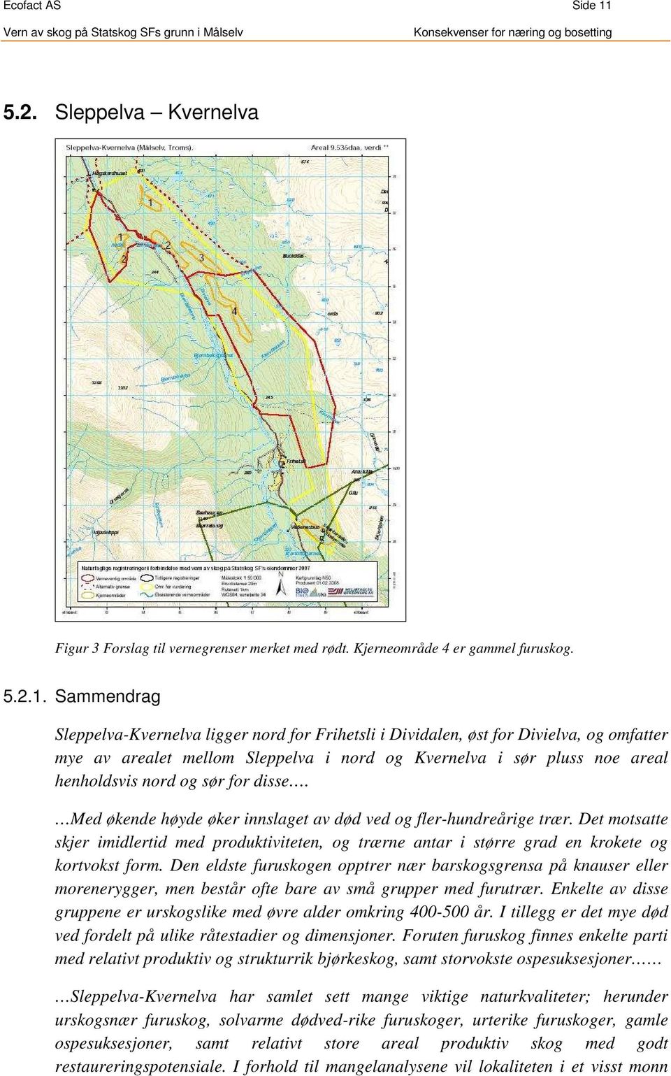 Sammendrag Sleppelva-Kvernelva ligger nord for Frihetsli i Dividalen, øst for Divielva, og omfatter mye av arealet mellom Sleppelva i nord og Kvernelva i sør pluss noe areal henholdsvis nord og sør