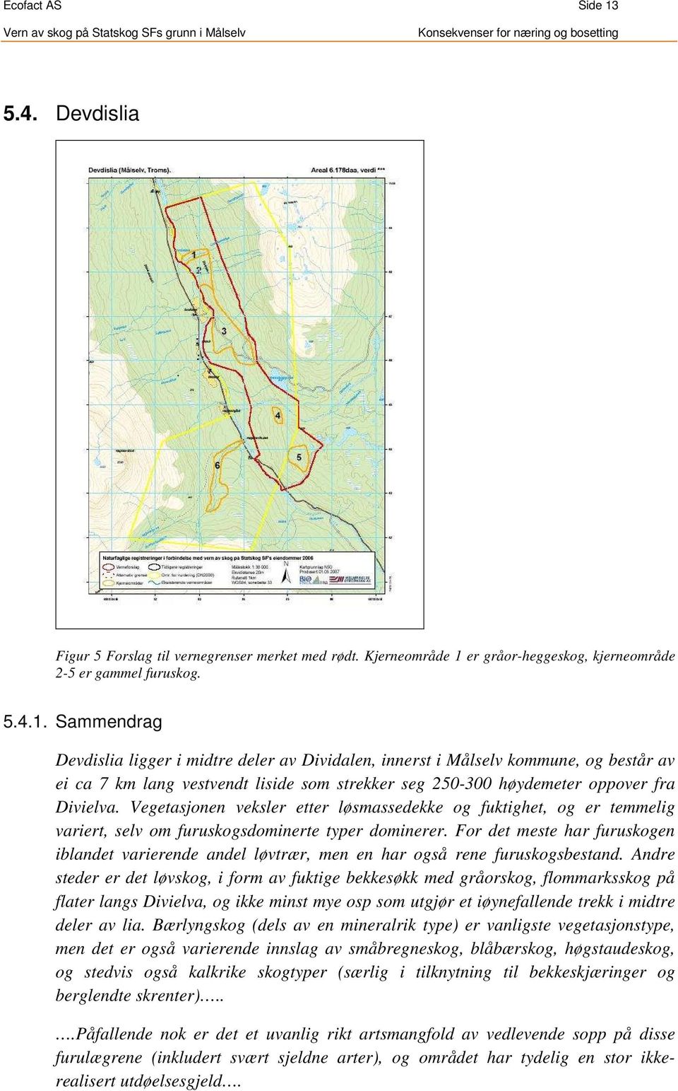 er gråor-heggeskog, kjerneområde 2-5 er gammel furuskog. 5.4.1.