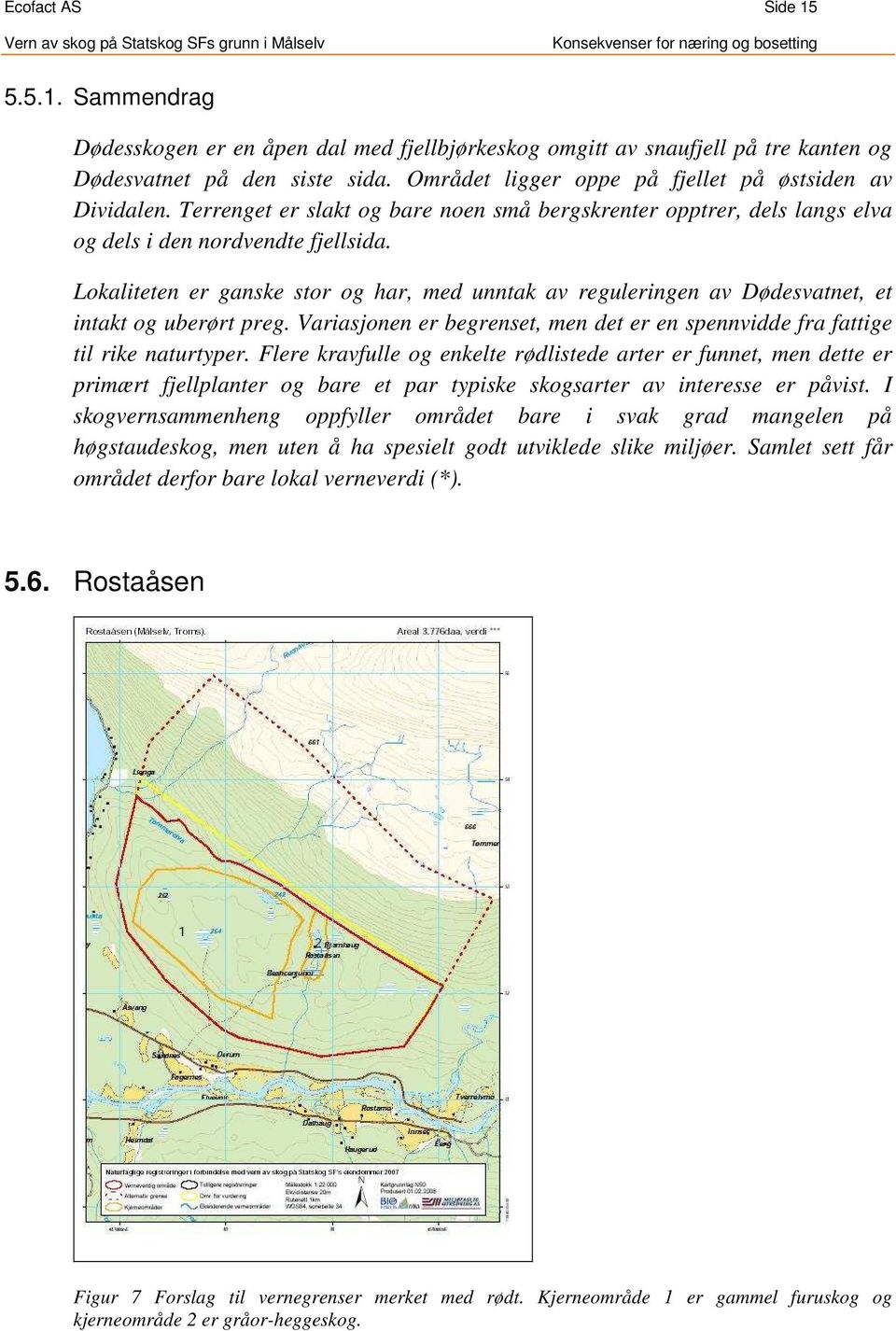 Lokaliteten er ganske stor og har, med unntak av reguleringen av Dødesvatnet, et intakt og uberørt preg. Variasjonen er begrenset, men det er en spennvidde fra fattige til rike naturtyper.