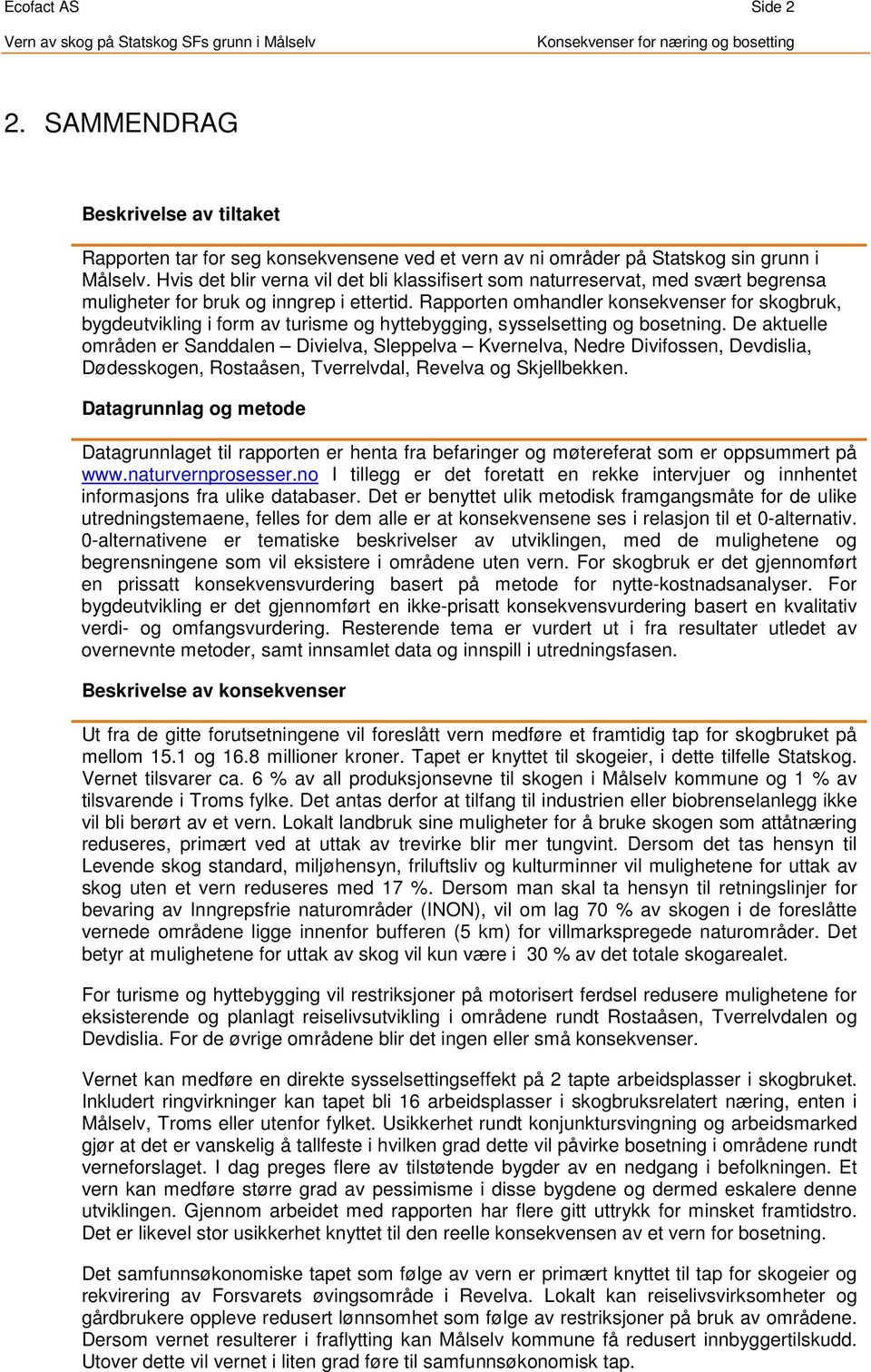 Rapporten omhandler konsekvenser for skogbruk, bygdeutvikling i form av turisme og hyttebygging, sysselsetting og bosetning.