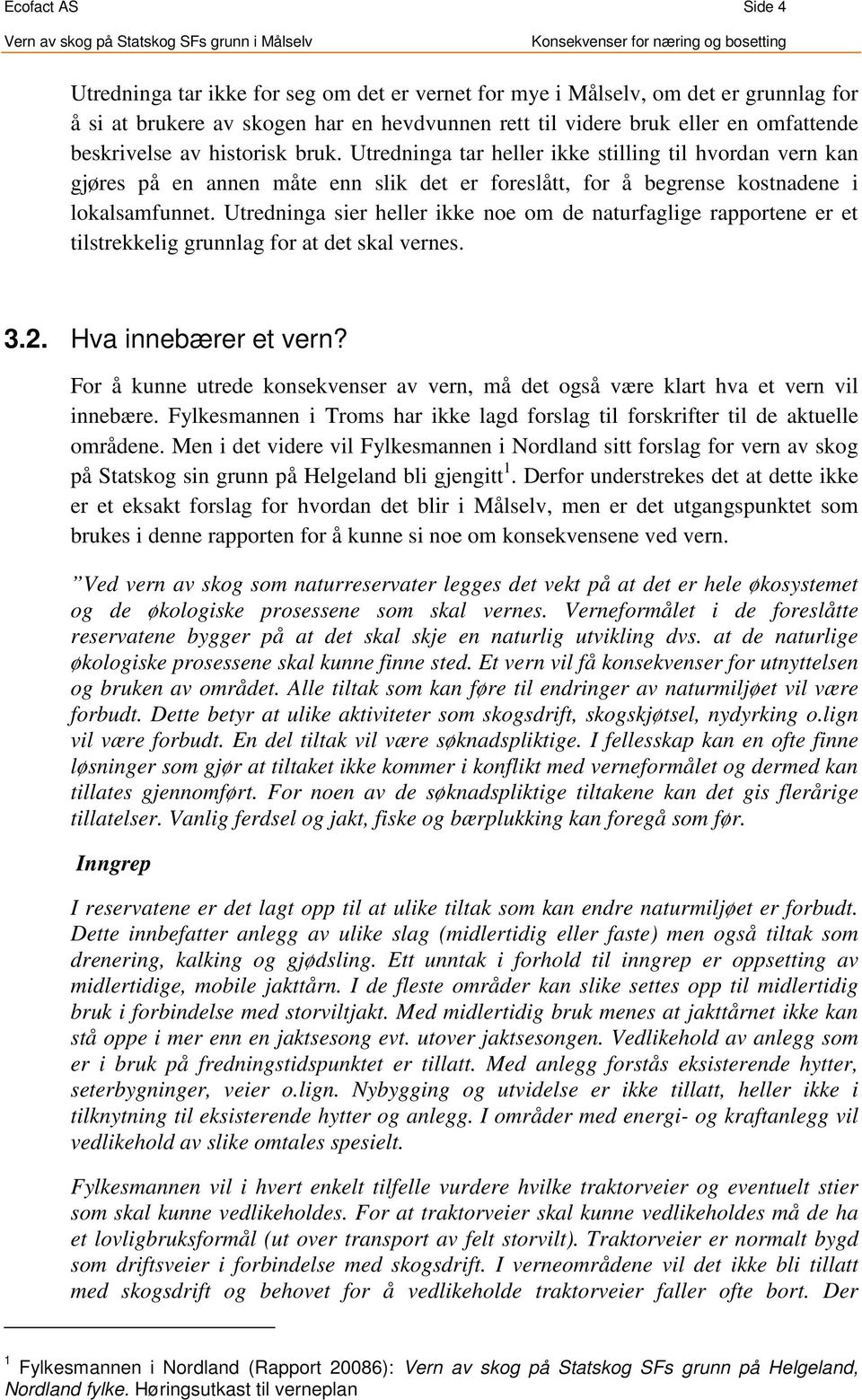 Utredninga sier heller ikke noe om de naturfaglige rapportene er et tilstrekkelig grunnlag for at det skal vernes. 3.2. Hva innebærer et vern?