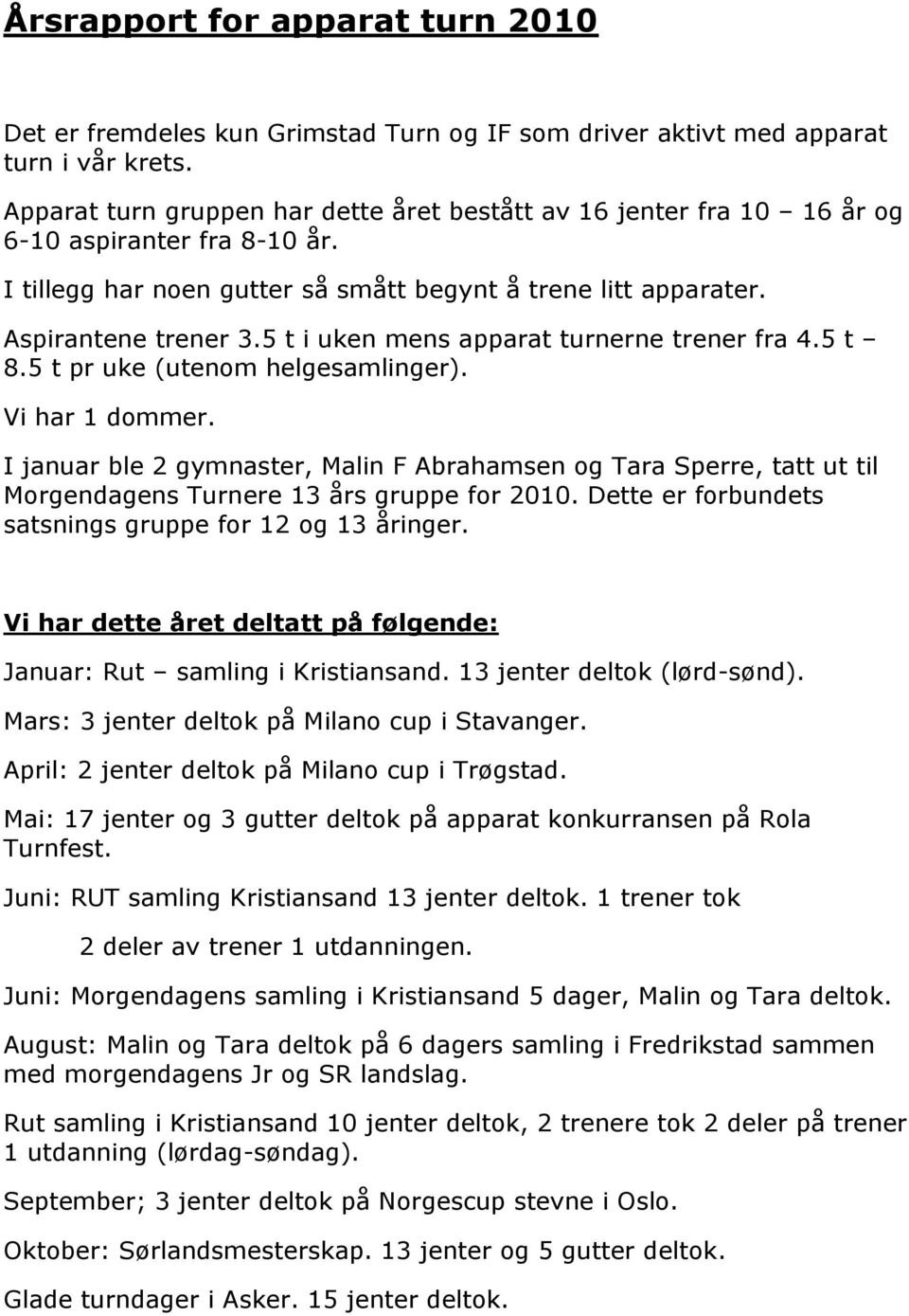 5 t i uken mens apparat turnerne trener fra 4.5 t 8.5 t pr uke (utenom helgesamlinger). Vi har 1 dommer.