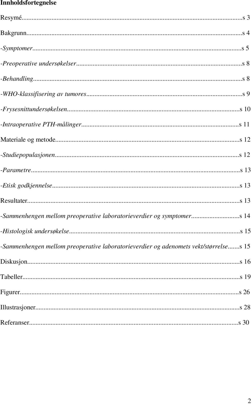 ..s 13 -Etisk godkjennelse...s 13 Resultater...s 13 -Sammenhengen mellom preoperative laboratorieverdier og symptomer...s 14 -Histologisk undersøkelse.