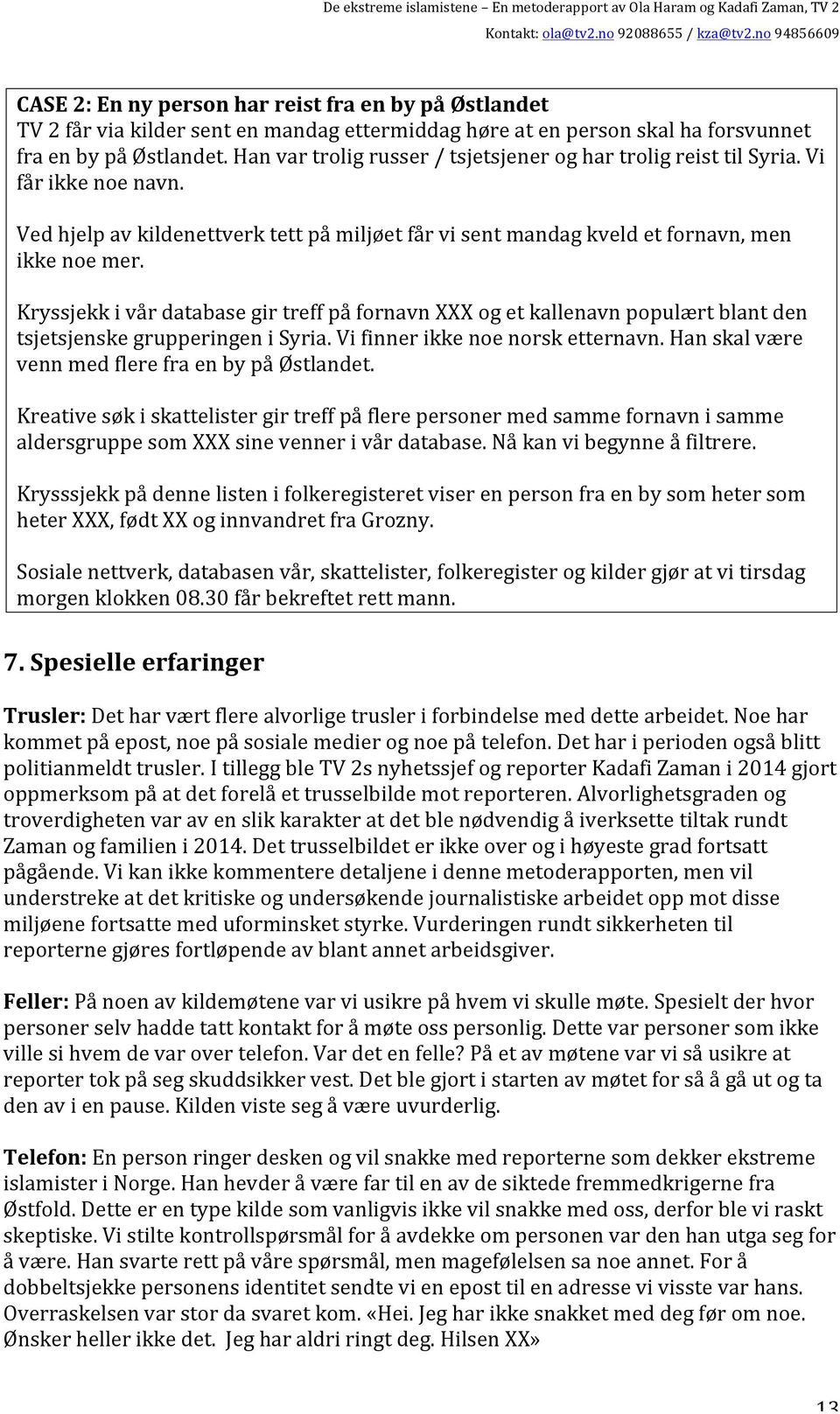 Kryssjekk i vår database gir treff på fornavn XXX og et kallenavn populært blant den tsjetsjenske grupperingen i Syria. Vi finner ikke noe norsk etternavn.