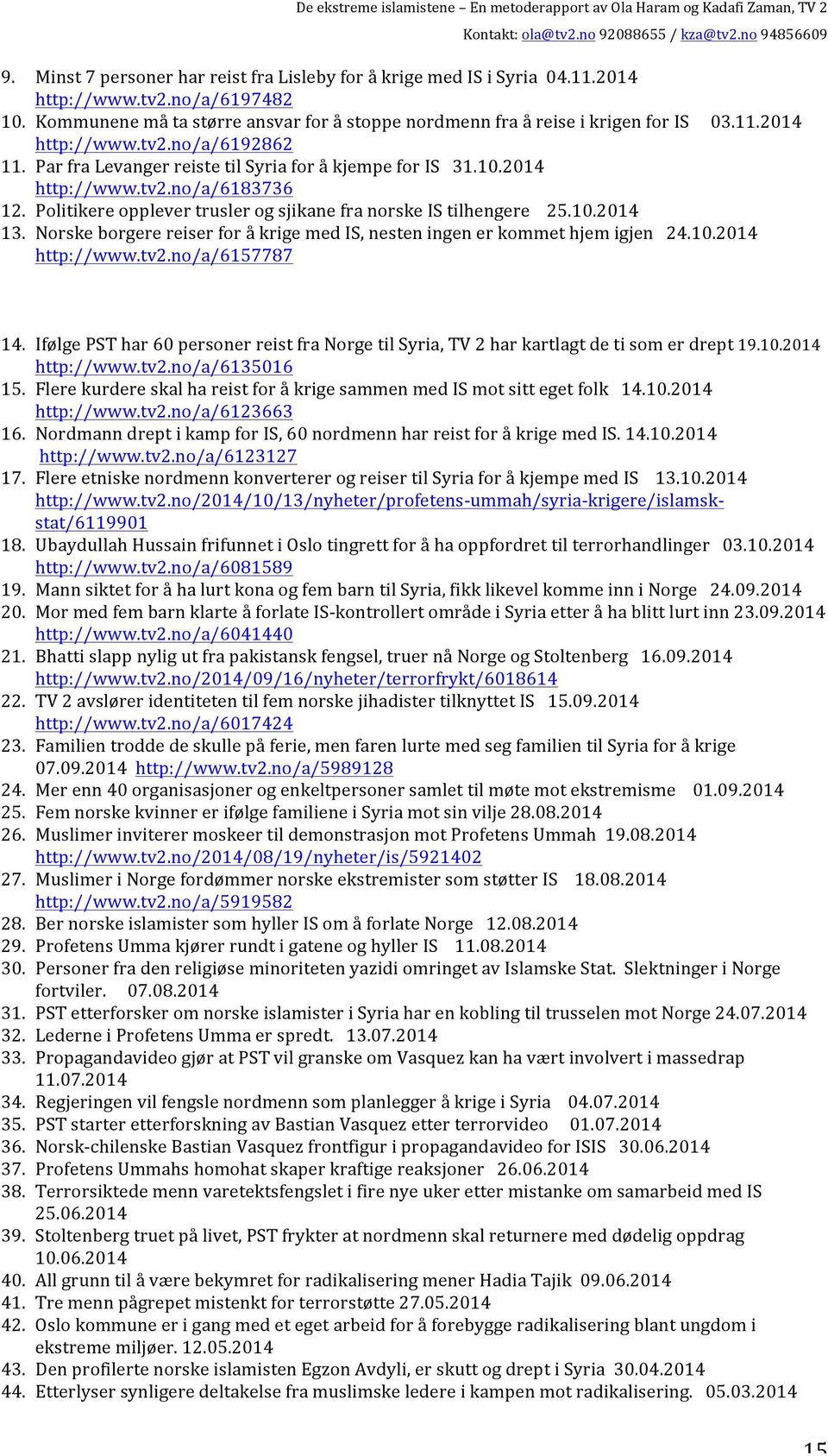 Norske borgere reiser for å krige med IS, nesten ingen er kommet hjem igjen 24.10.2014 http://www.tv2.no/a/6157787 14.