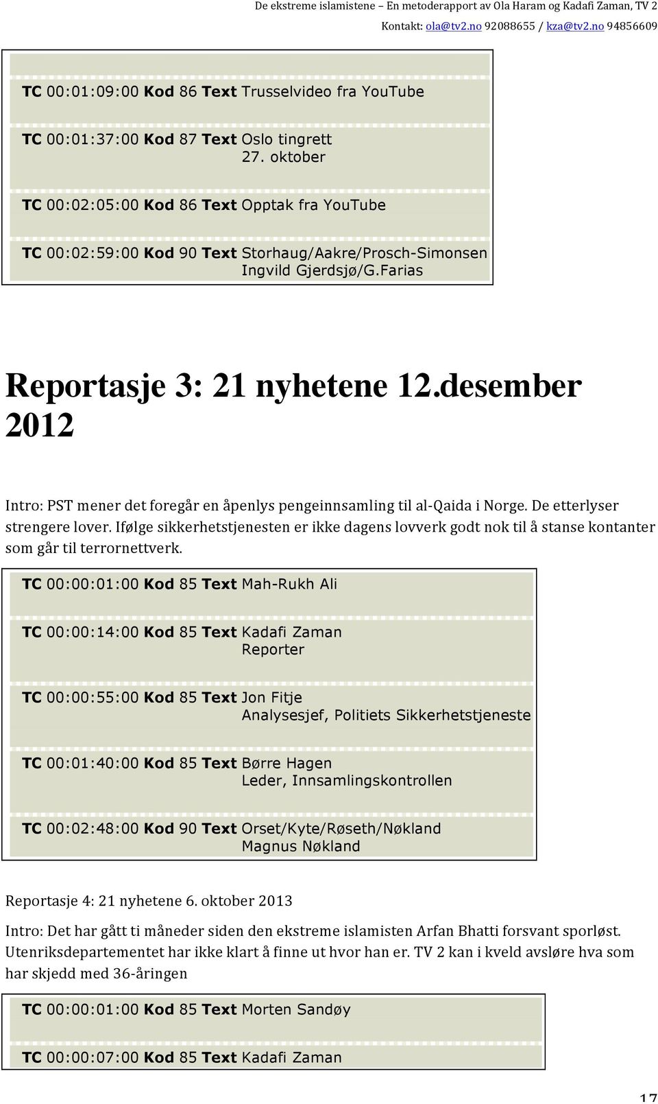 desember 2012 Intro: PST mener det foregår en åpenlys pengeinnsamling til alqaida i Norge. De etterlyser strengere lover.