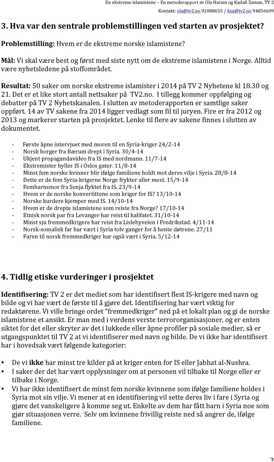 Resultat: 50 saker om norske ekstreme islamister i 2014 på TV 2 Nyhetene kl 18.30 og 21. Det er et like stort antall nettsaker på TV2.no. I tillegg kommer oppfølging og debatter på TV 2 Nyhetskanalen.