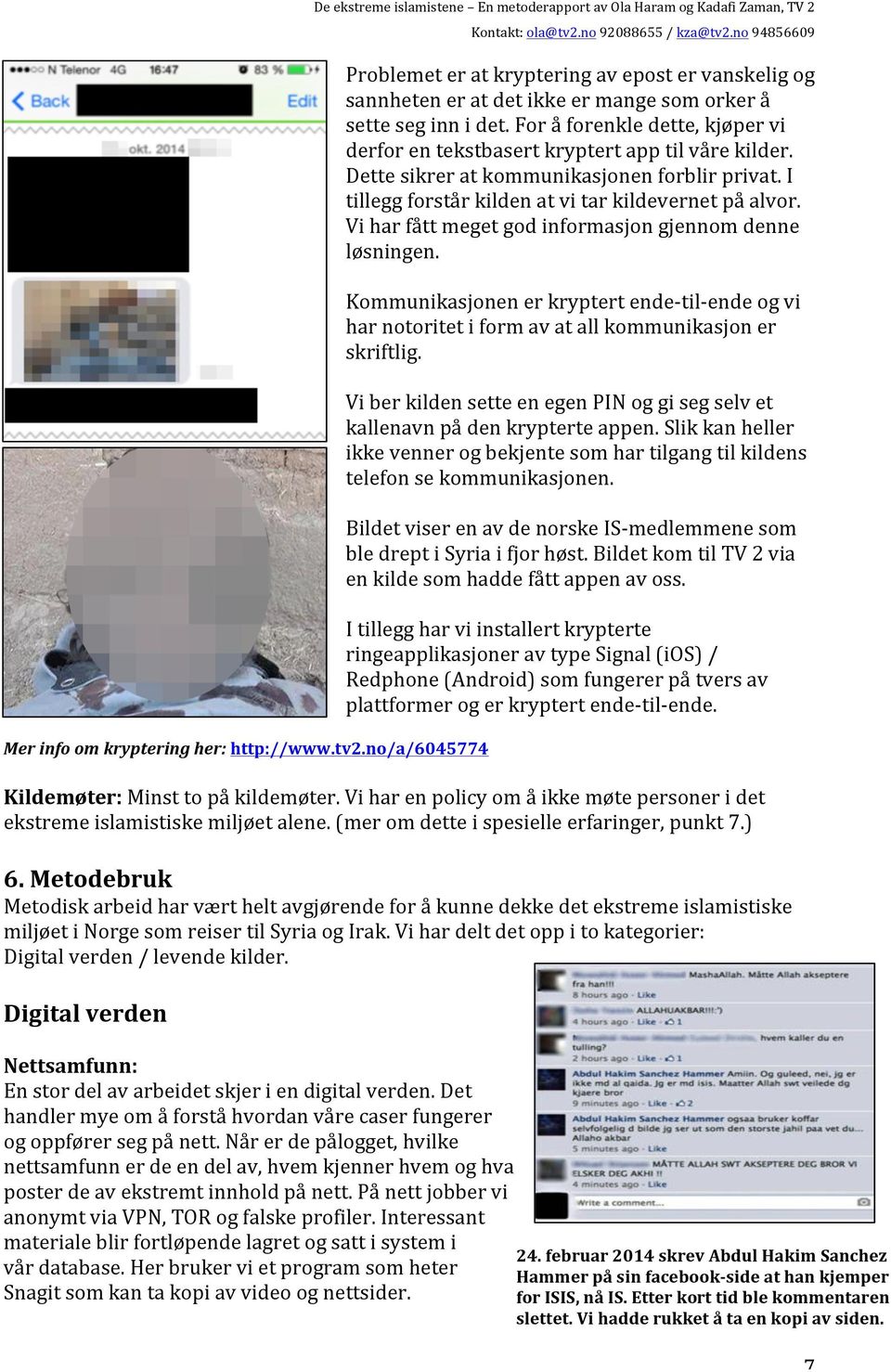 inn i det. For å forenkle dette, kjøper vi derfor en tekstbasert kryptert app til våre kilder. Dette sikrer at kommunikasjonen forblir privat. I tillegg forstår kilden at vi tar kildevernet på alvor.