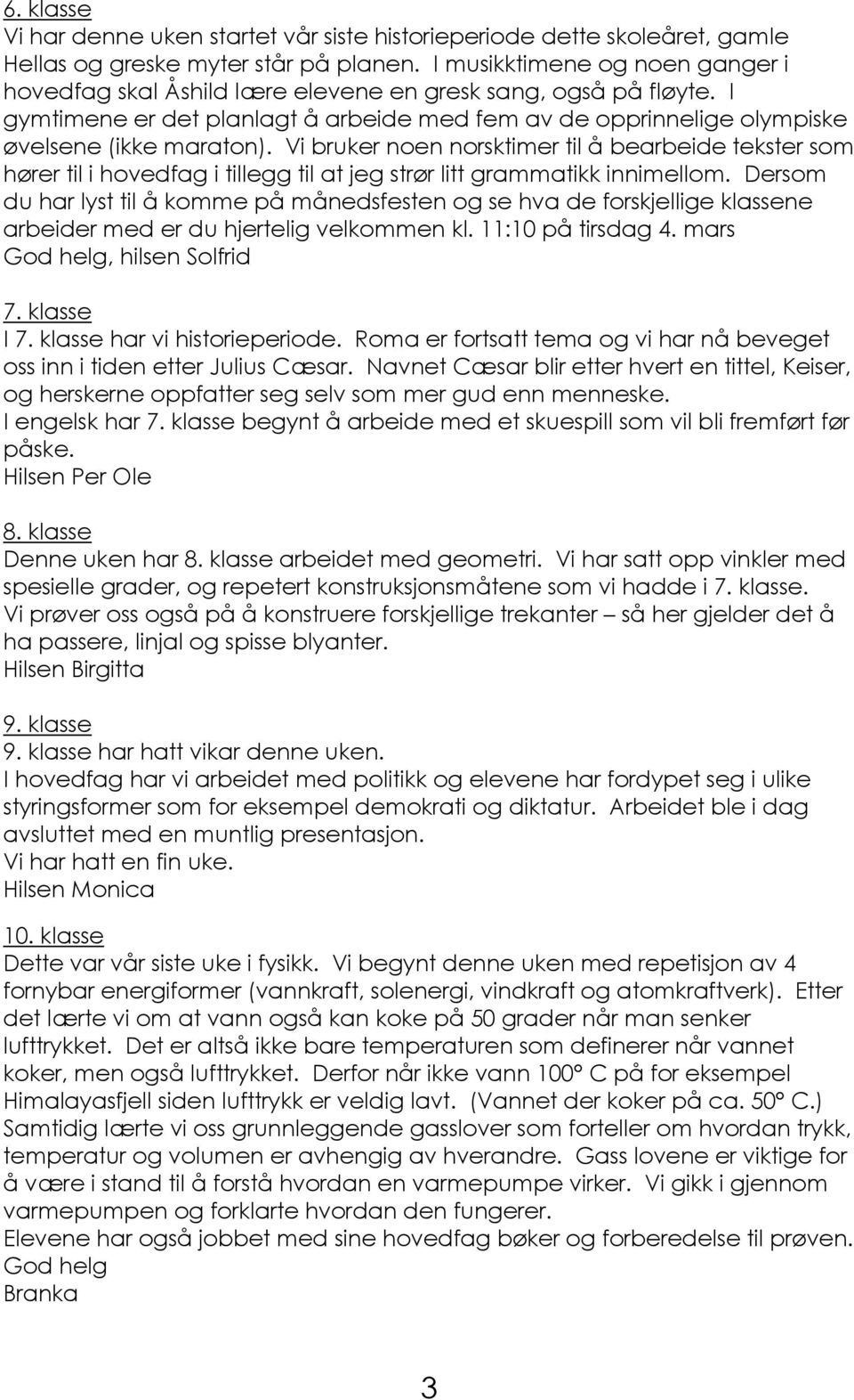 Vi bruker noen norsktimer til å bearbeide tekster som hører til i hovedfag i tillegg til at jeg strør litt grammatikk innimellom.