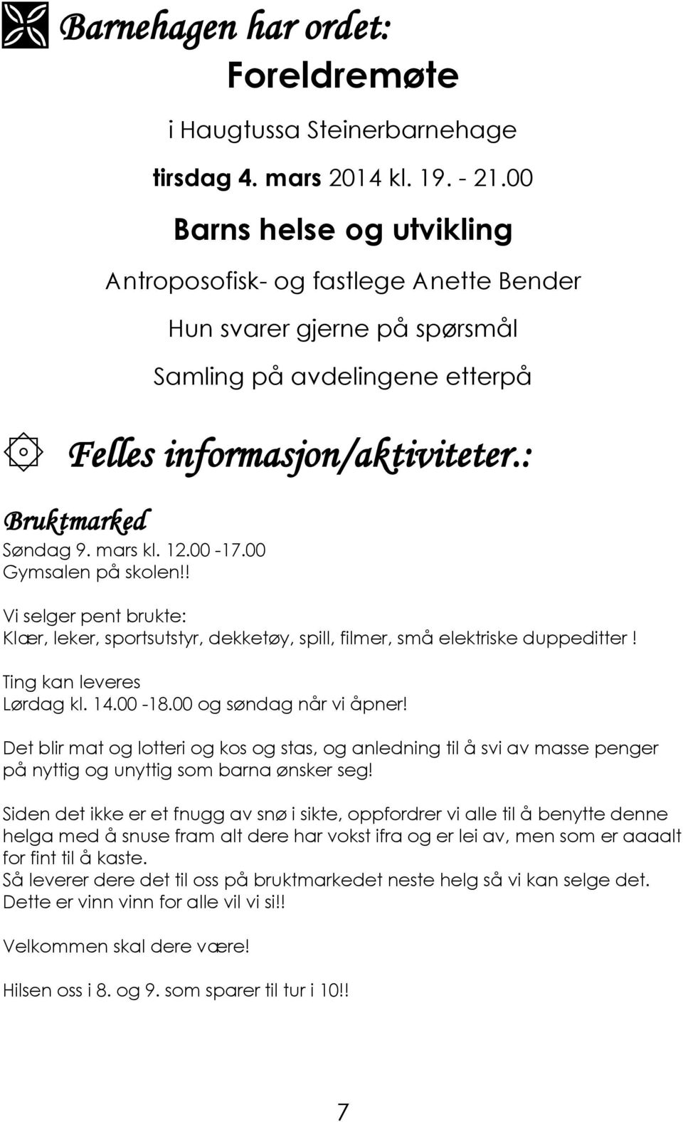 00-17.00 Gymsalen på skolen!! Vi selger pent brukte: Klær, leker, sportsutstyr, dekketøy, spill, filmer, små elektriske duppeditter! Ting kan leveres Lørdag kl. 14.00-18.00 og søndag når vi åpner!