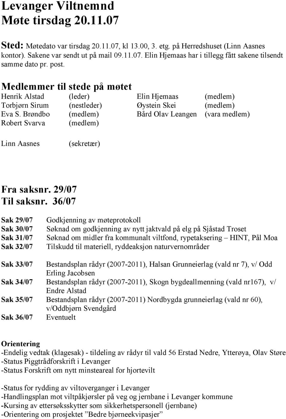 Brøndbo (medlem) Bård Olav Leangen (vara medlem) Robert Svarva (medlem) Linn Aasnes (sekretær) Fra saksnr. 29/07 Til saksnr.