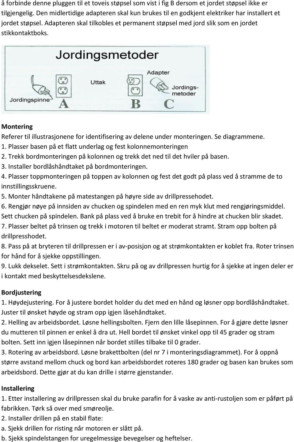 Montering Referer til illustrasjonene for identifisering av delene under monteringen. Se diagrammene. 1. Plasser basen på et flatt underlag og fest kolonnemonteringen 2.