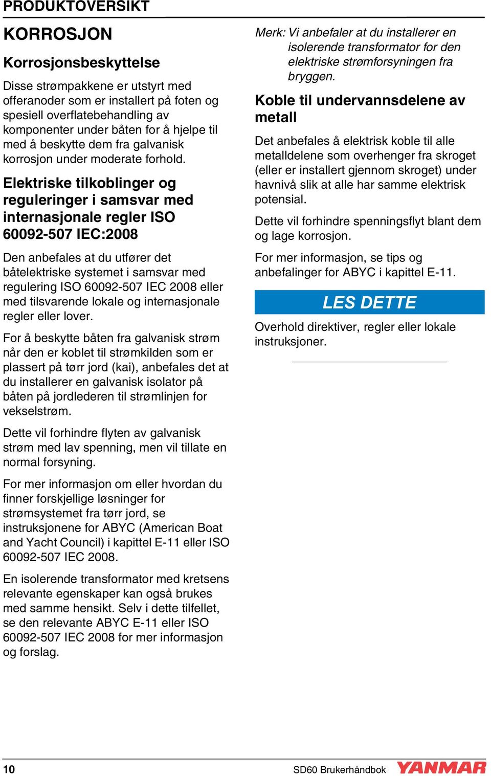 Elektriske tilkoblinger og reguleringer i samsvar med internasjonale regler ISO 60092-507 IEC:2008 Den anbefales at du utfører det båtelektriske systemet i samsvar med regulering ISO 60092-507 IEC