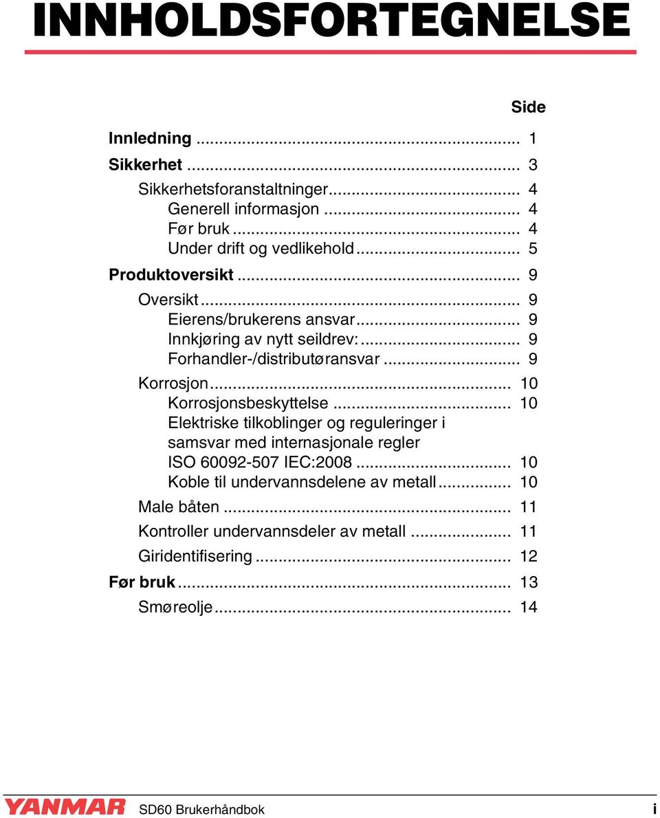 .. 10 Korrosjonsbeskyttelse... 10 Elektriske tilkoblinger og reguleringer i samsvar med internasjonale regler ISO 60092-507 IEC:2008.