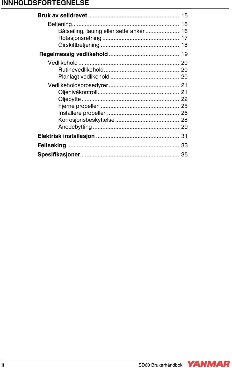 .. 20 Vedlikeholdsprosedyrer... 21 Oljenivåkontroll... 21 Oljebytte... 22 Fjerne propellen... 25 Installere propellen.