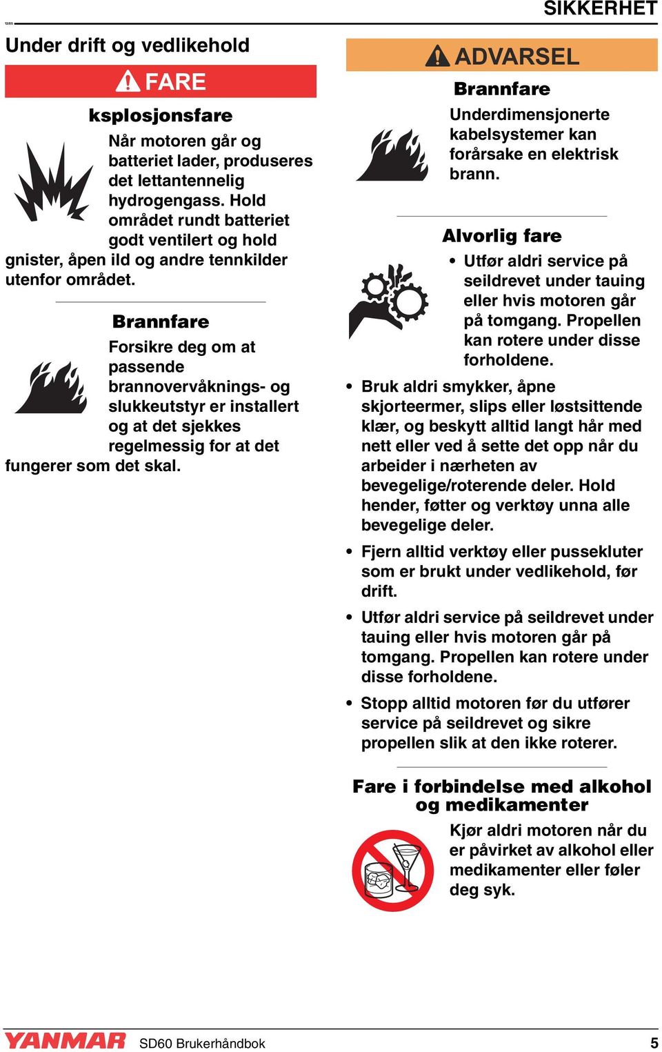 Brannfare Forsikre deg om at passende brannovervåknings- og slukkeutstyr er installert og at det sjekkes regelmessig for at det fungerer som det skal.