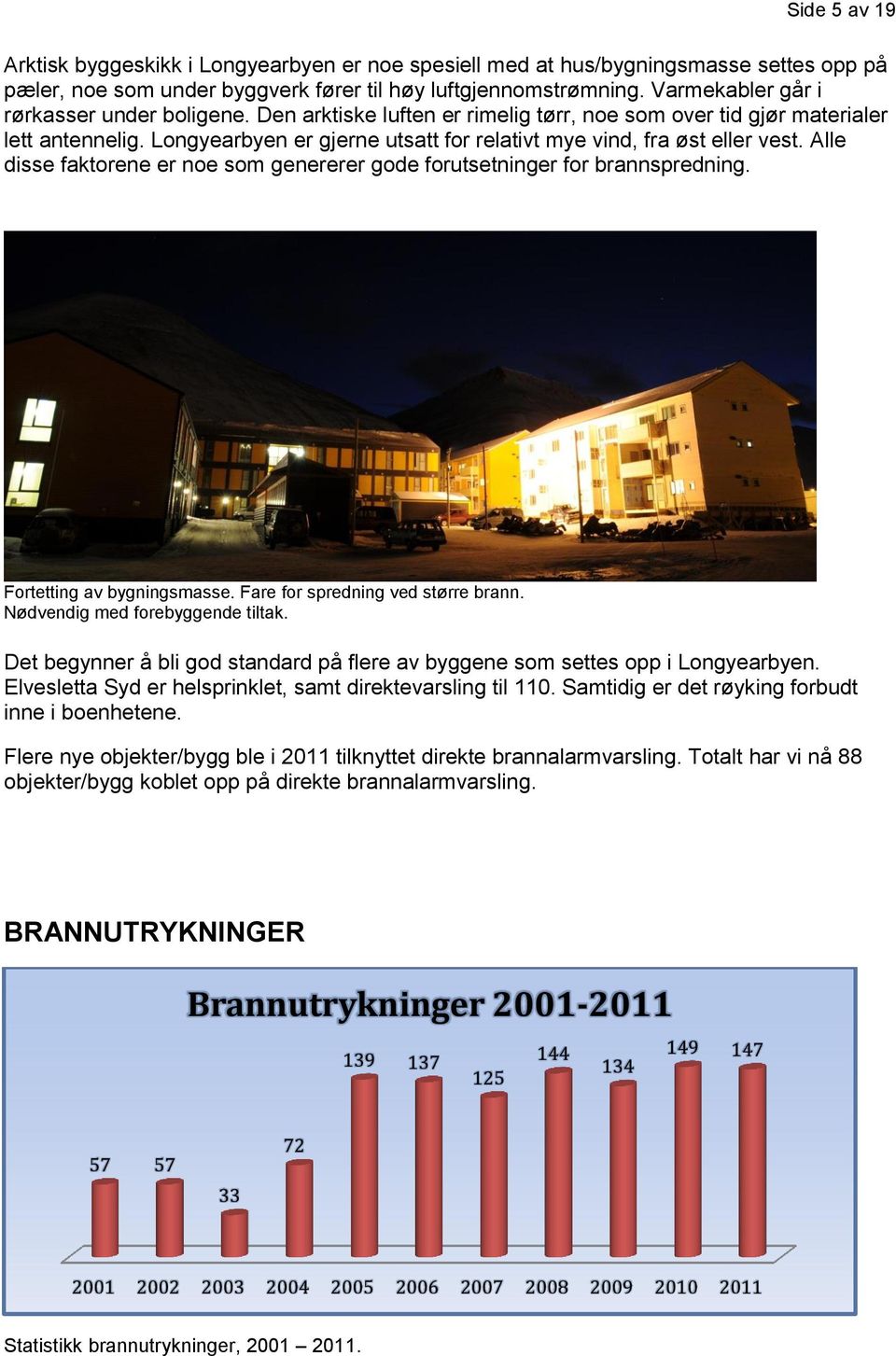 Longyearbyen er gjerne utsatt for relativt mye vind, fra øst eller vest. Alle disse faktorene er noe som genererer gode forutsetninger for brannspredning. Fortetting av bygningsmasse.