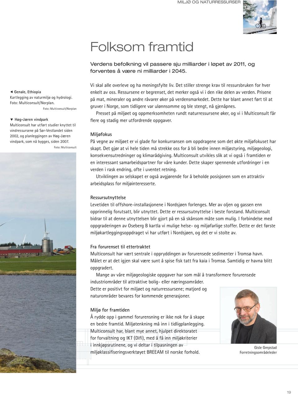 Foto: Multiconsult/Norplan Høg-Jæren vindpark Multiconsult har utført studier knyttet til vindressursene på Sør-Vestlandet siden 2002, og planleggingen av Høg-Jæren vindpark, som nå bygges, siden