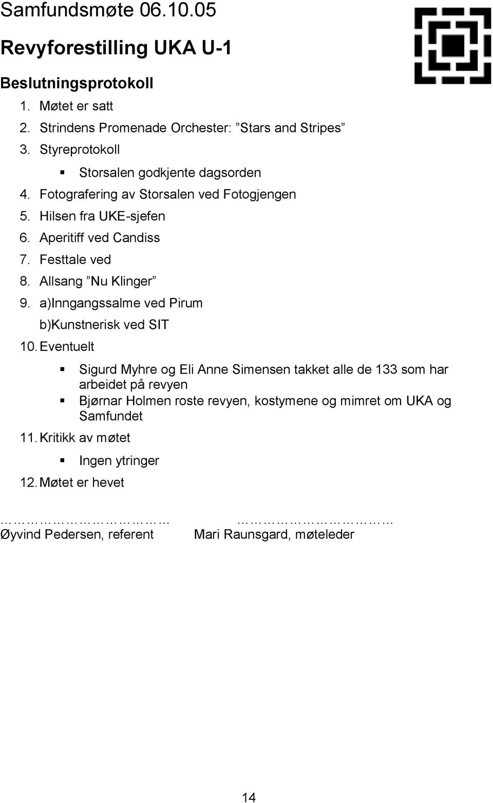 Festtale ved 8. Allsang Nu Klinger 9. a)inngangssalme ved Pirum b)kunstnerisk ved SIT 10.