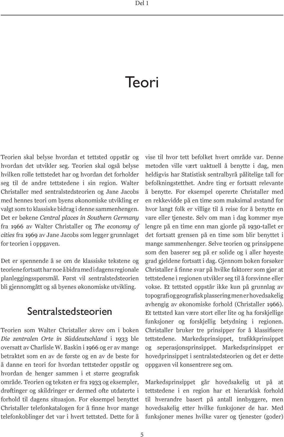Walter Christaller med sentralstedsteorien og Jane Jacobs med hennes teori om byens økonomiske utvikling er valgt som to klassiske bidrag i denne sammenhengen.