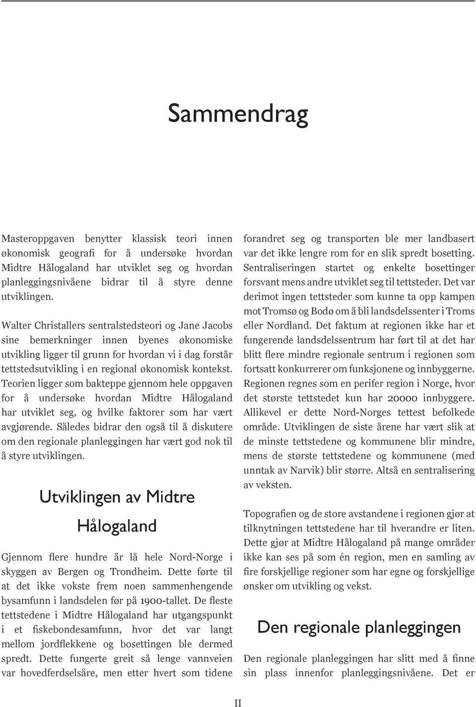 Walter Christallers sentralstedsteori og Jane Jacobs sine bemerkninger innen byenes økonomiske utvikling ligger til grunn for hvordan vi i dag forstår tettstedsutvikling i en regional økonomisk