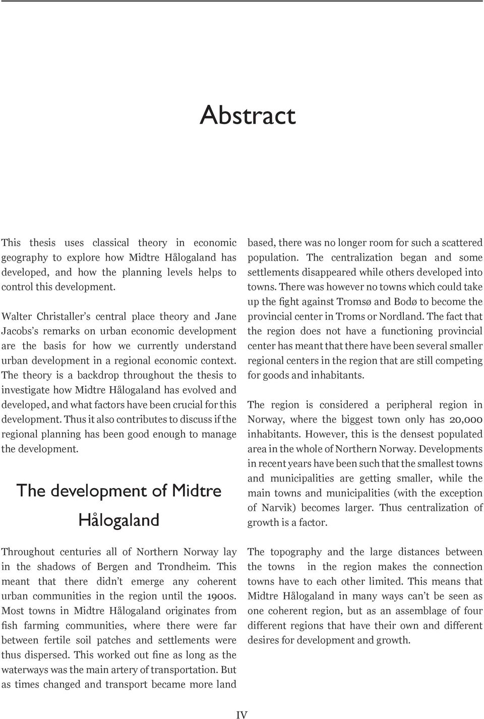 The theory is a backdrop throughout the thesis to investigate how Midtre Hålogaland has evolved and developed, and what factors have been crucial for this development.