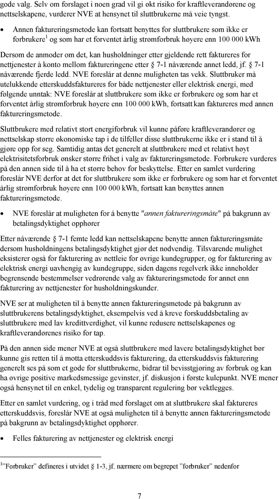 etter gjeldende rett faktureres for nettjenester à konto mellom faktureringene etter 7-1 nåværende annet ledd, jf. 7-1 nåværende fjerde ledd. NVE foreslår at denne muligheten tas vekk.