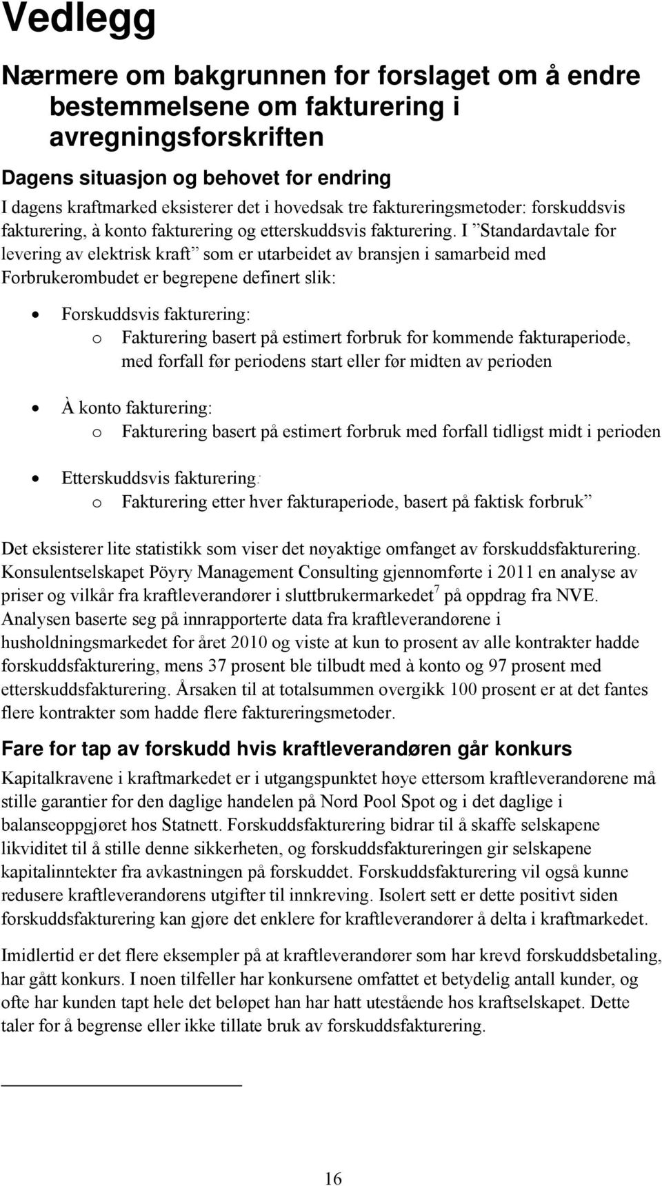 I Standardavtale for levering av elektrisk kraft som er utarbeidet av bransjen i samarbeid med Forbrukerombudet er begrepene definert slik: Forskuddsvis fakturering: o Fakturering basert på estimert