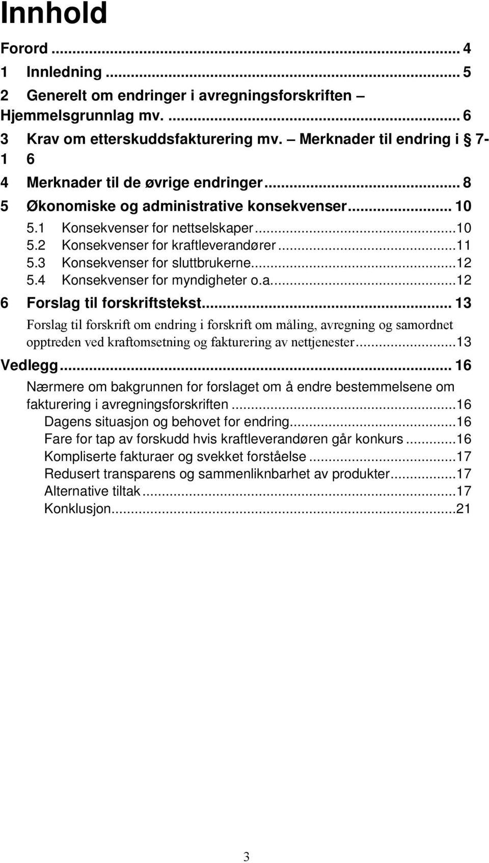 ..11 5.3 Konsekvenser for sluttbrukerne...12 5.4 Konsekvenser for myndigheter o.a....12 6 Forslag til forskriftstekst.