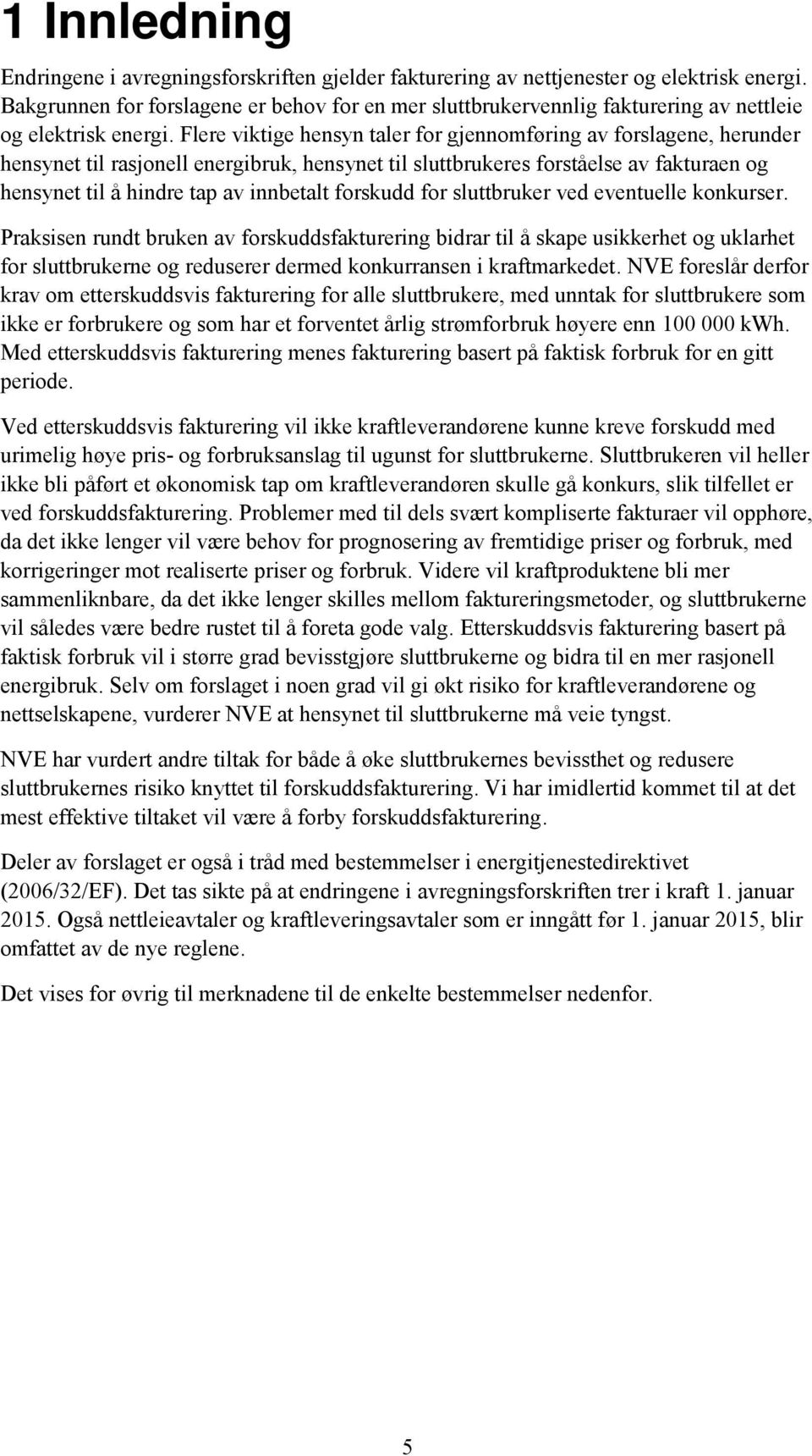 Flere viktige hensyn taler for gjennomføring av forslagene, herunder hensynet til rasjonell energibruk, hensynet til sluttbrukeres forståelse av fakturaen og hensynet til å hindre tap av innbetalt