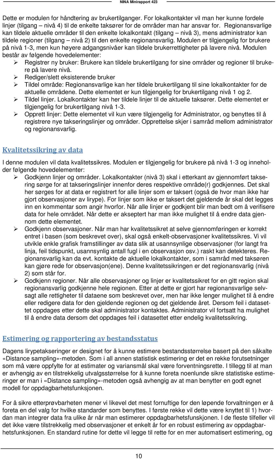 Modulen er tilgjengelig for brukere på nivå 1-3, men kun høyere adgangsnivåer kan tildele brukerrettigheter på lavere nivå.