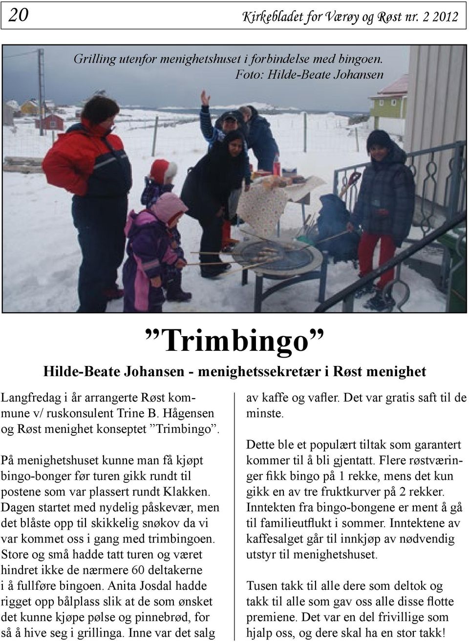 Hågensen og Røst menighet konseptet Trimbingo. På menighetshuset kunne man få kjøpt bingo-bonger før turen gikk rundt til postene som var plassert rundt Klakken.