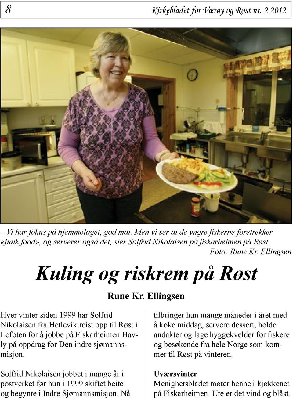 Ellingsen Hver vinter siden 1999 har Solfrid Nikolaisen fra Hetlevik reist opp til Røst i Lofoten for å jobbe på Fiskarheimen Havly på oppdrag for Den indre sjømannsmisjon.