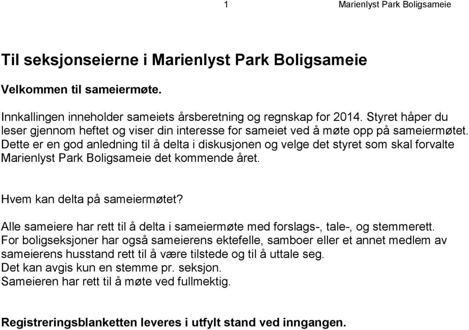 Dette er en god anledning til å delta i diskusjonen og velge det styret som skal forvalte Marienlyst Park Boligsameie det kommende året. Hvem kan delta på sameiermøtet?